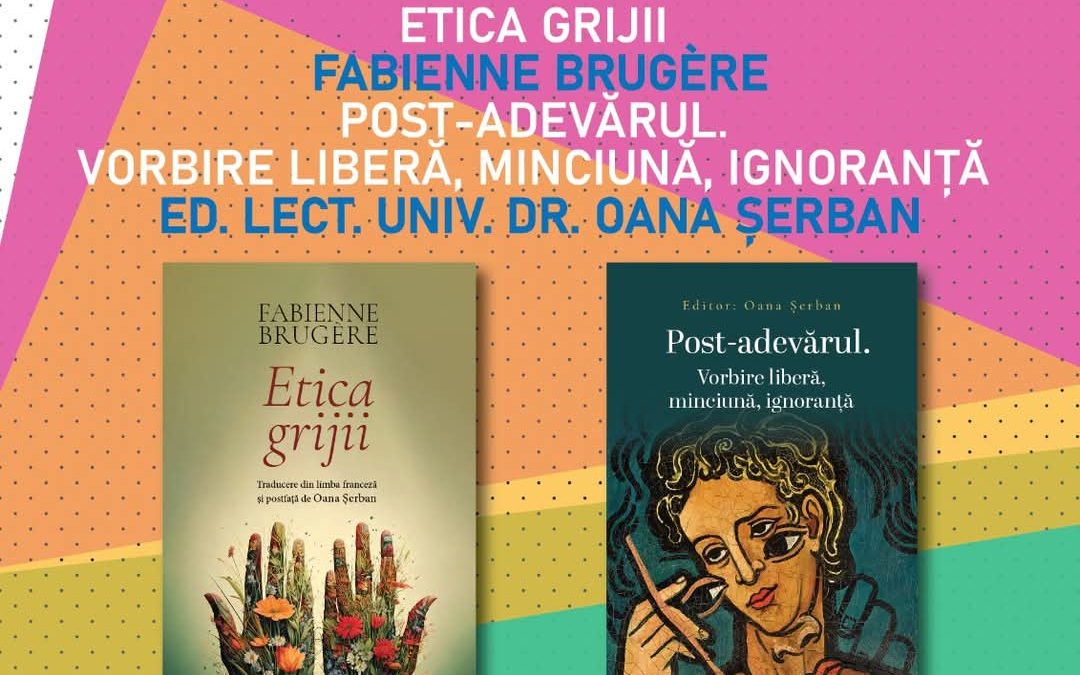Lansări de carte la Bookfest 2025: Etica grijii – Fabienne Brugère și Post-adevărul. Vorbire liberă, minciună, ignoranță – Editor: Oana Șerban