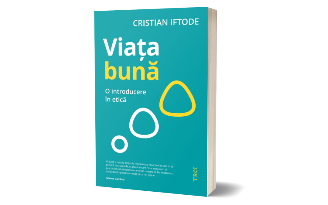 „Viața bună. O introducere în etică”, de Cristian Iftode