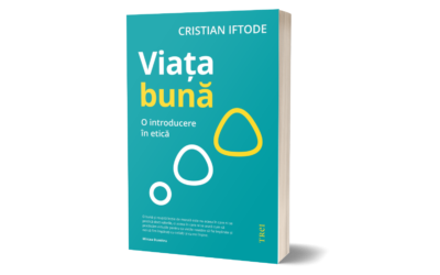 „Viața bună. O introducere în etică”, de Cristian Iftode