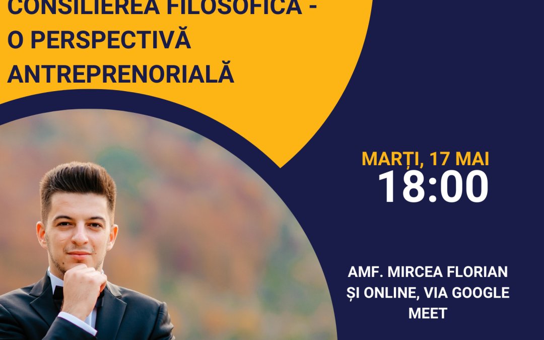 Consilierea filosofică: o perspectivă antreprenorială – 17.05.2022