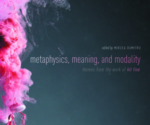 Volumul „Metaphysics, meaning, and modality: themes from Kit Fine”, editat de Prof. Univ. Dr. Mircea Dumitru, recenzat în prestigioasa revistă Metascience